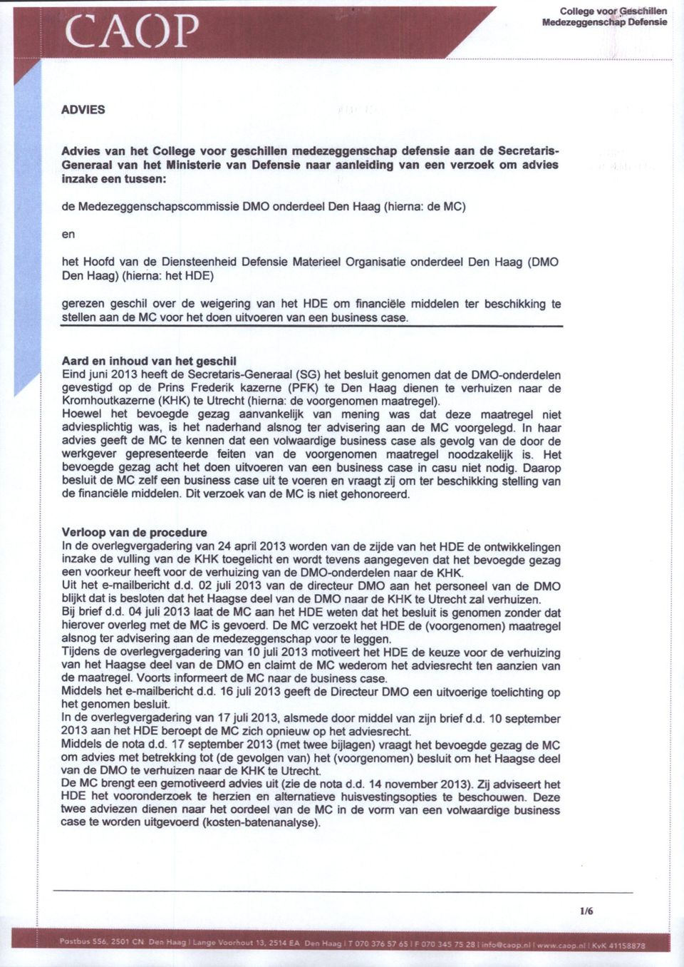 (hiema: het HDE) gerezen geschil over de weigering van het HDE om financiële middelen ter beschikking te stellen aan de MC voor het doen uitvoeren van een business case.