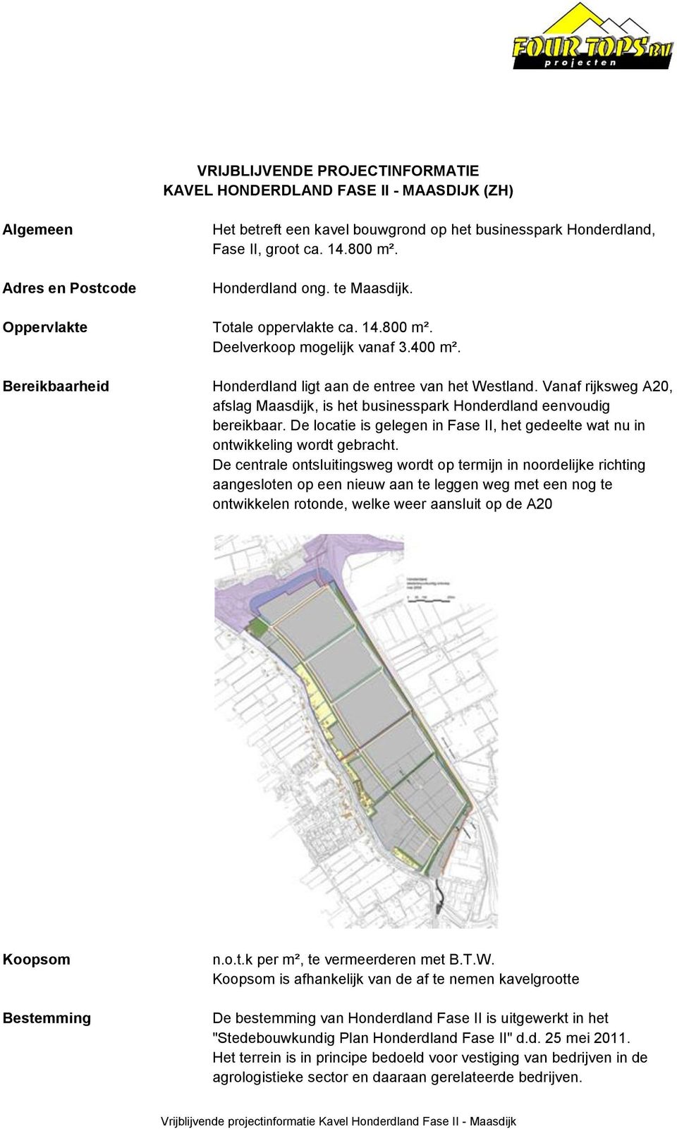 Vanaf rijksweg A20, afslag Maasdijk, is het businesspark Honderdland eenvoudig bereikbaar. De locatie is gelegen in Fase II, het gedeelte wat nu in ontwikkeling wordt gebracht.