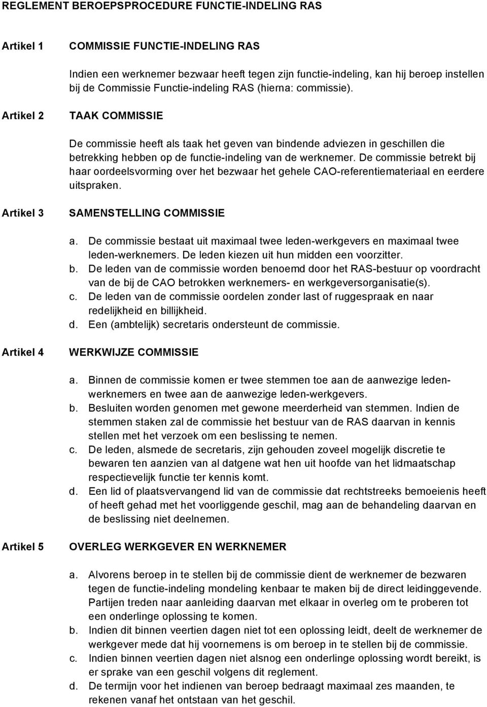 Artikel 2 TAAK COMMISSIE De commissie heeft als taak het geven van bindende adviezen in geschillen die betrekking hebben op de functie-indeling van de werknemer.