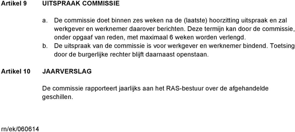 Deze termijn kan door de commissie, onder opgaaf van reden, met maximaal 6 weken worden verlengd. b.