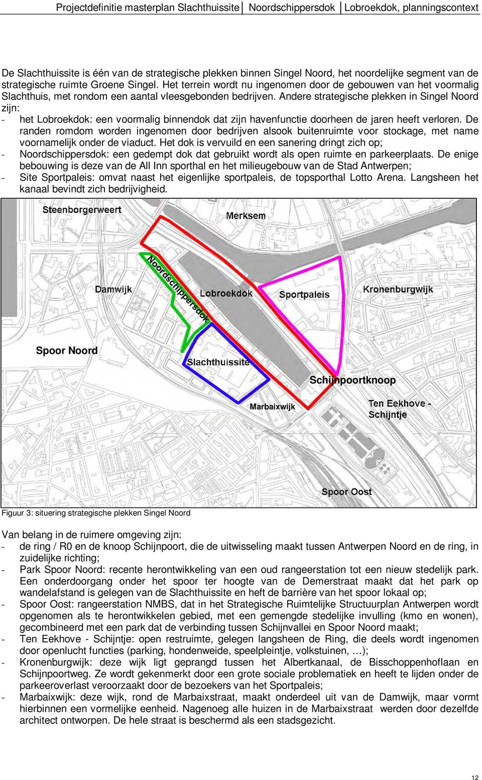 Andere strategische plekken in Singel Noord zijn: - het Lobroekdok: een voormalig binnendok dat zijn havenfunctie doorheen de jaren heeft verloren.