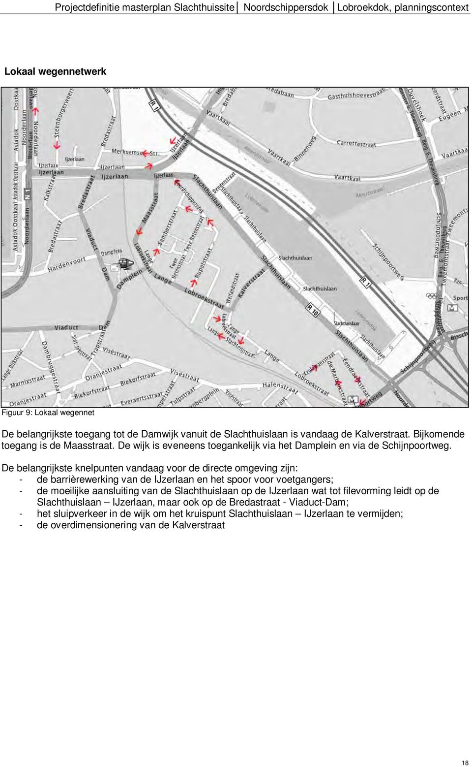 De belangrijkste knelpunten vandaag voor de directe omgeving zijn: - de barrièrewerking van de IJzerlaan en het spoor voor voetgangers; - de moeilijke aansluiting van de Slachthuislaan op de