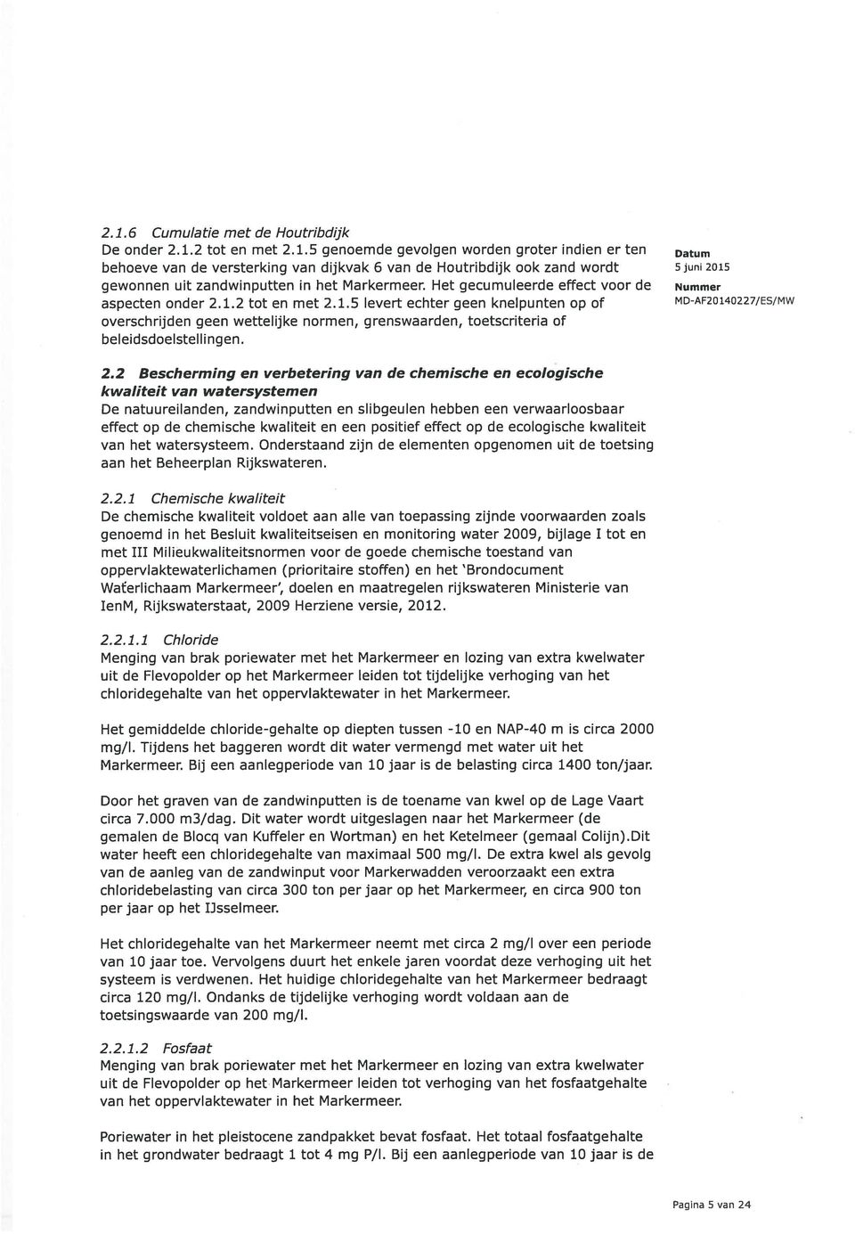 2.2 Bescherming en verbetering van de chemische en ecologische kwaliteit van watersystemen De natuureilanden, zandwinputten en slibgeulen hebben een verwaarloosbaar effect op de chemische kwaliteit