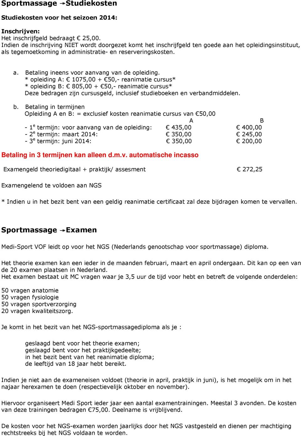 * opleiding A: 1075,00 + 50,- reanimatie cursus* * opleiding B: 805,00 + 50,- reanimatie cursus* Deze be