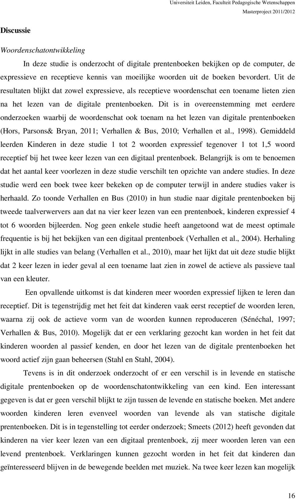 Dit is in overeenstemming met eerdere onderzoeken waarbij de woordenschat ook toenam na het lezen van digitale prentenboeken (Hors, Parsons& Bryan, 2011; Verhallen & Bus, 2010; Verhallen et al.