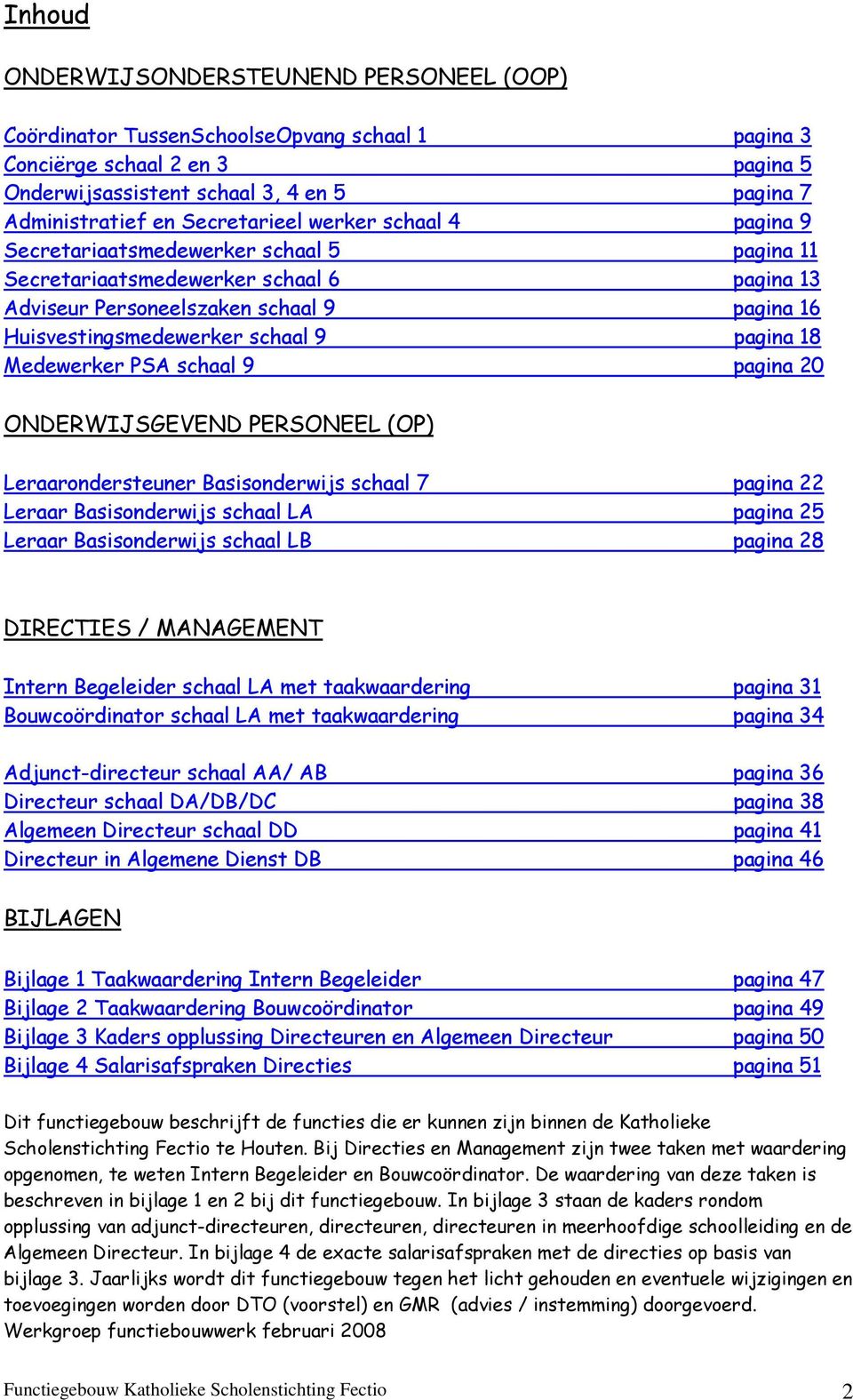 pagina 18 Medewerker PSA schaal 9 pagina 20 ONDERWIJSGEVEND PERSONEEL (OP) Leraarondersteuner Basisonderwijs schaal 7 pagina 22 Leraar Basisonderwijs schaal LA pagina 25 Leraar Basisonderwijs schaal