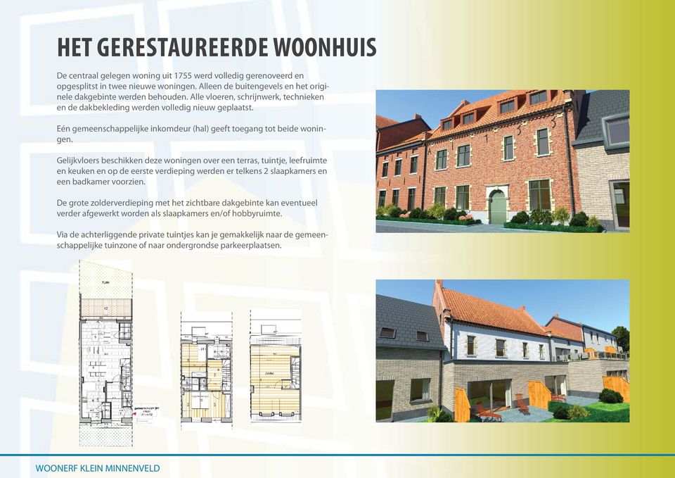 Gelijkvloers beschikken deze woningen over een terras, tuintje, leefruimte en keuken en op de eerste verdieping werden er telkens 2 slaapkamers en een badkamer voorzien.