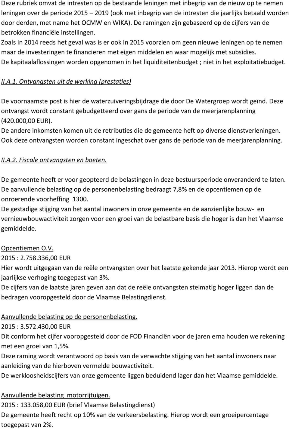 Zoals in 2014 reeds het geval was is er ook in 2015 voorzien om geen nieuwe leningen op te nemen maar de investeringen te financieren met eigen middelen en waar mogelijk met subsidies.