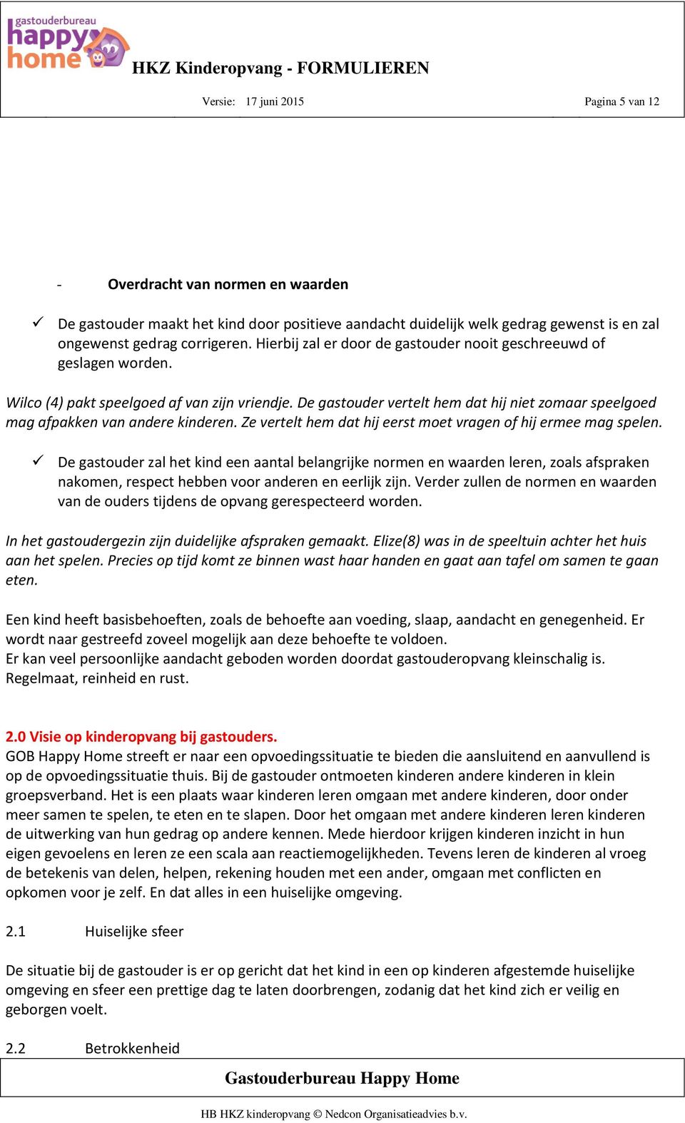 De gastouder vertelt hem dat hij niet zomaar speelgoed mag afpakken van andere kinderen. Ze vertelt hem dat hij eerst moet vragen of hij ermee mag spelen.