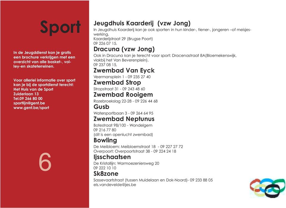 be www.gent.be/sport 6 Jeugdhuis Kaarderij (vzw Jong) In Jeugdhuis Kaarderij kan je ook sporten in hun kinder-, tiener-, jongeren of meisjeswerking. Kaarderijstraat 29 (Brugse Poort) 09 226 07 15.