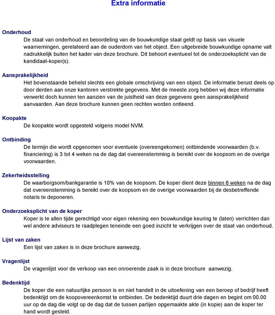 Aansprakelijkheid Het bovenstaande behelst slechts een globale omschrijving van een object. De informatie berust deels op door derden aan onze kantoren verstrekte gegevens.