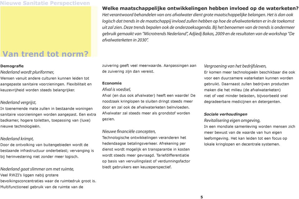 Bij het benoemen van de trends is ondermeer gebruik gemaakt van Microtrends Nederland, Adjiedj Bakas, 2009 en de resultaten van de workshop De afvalwaterketen in 2030. Van trend tot norm?