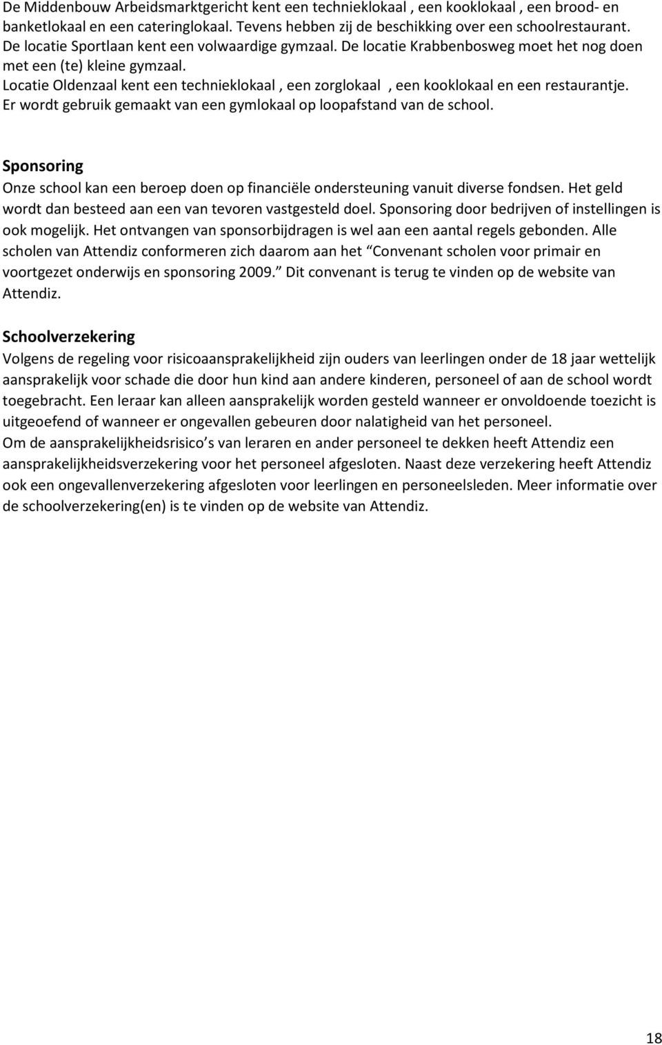 Locatie Oldenzaal kent een technieklokaal, een zorglokaal, een kooklokaal en een restaurantje. Er wordt gebruik gemaakt van een gymlokaal op loopafstand van de school.