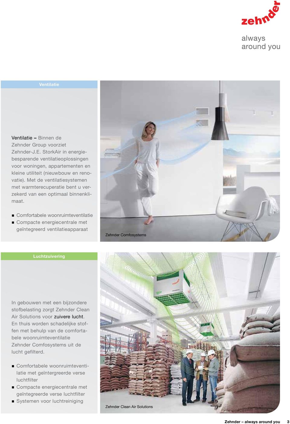 Comfortabele woonruimteventilatie Compacte energiecentrale met geïntegreerd ventilatieapparaat Zehnder Comfosystems Luchtzuivering In gebouwen met een bijzondere stofbelasting zorgt Zehnder Clean Air