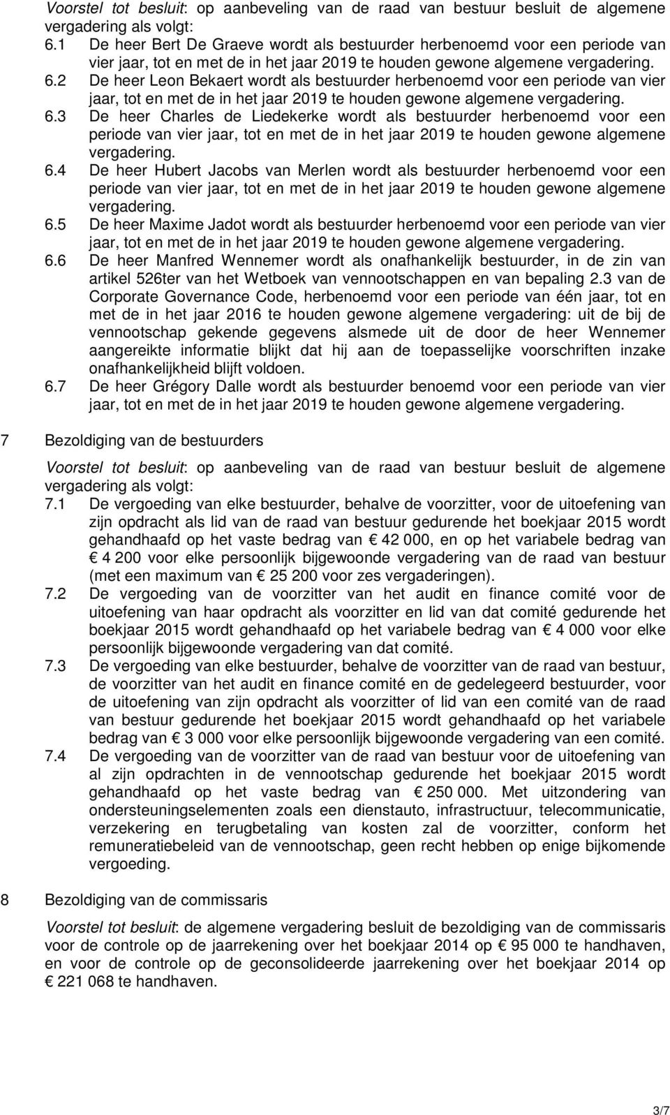 2 De heer Leon Bekaert wordt als bestuurder herbenoemd voor een periode van vier jaar, tot en met de in het jaar 2019 te houden gewone algemene vergadering. 6.