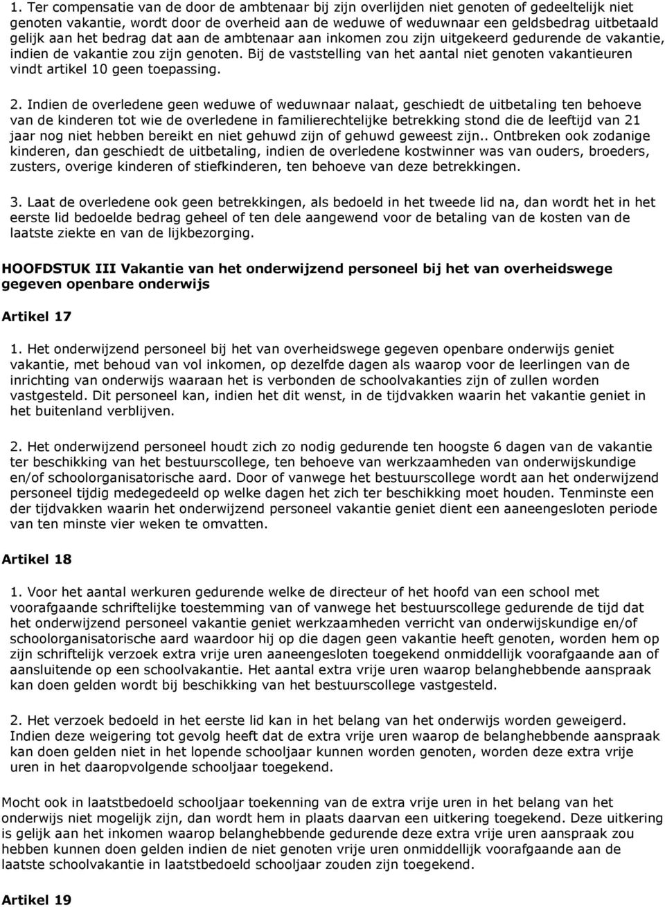 Bij de vaststelling van het aantal niet genoten vakantieuren vindt artikel 10 geen toepassing. 2.