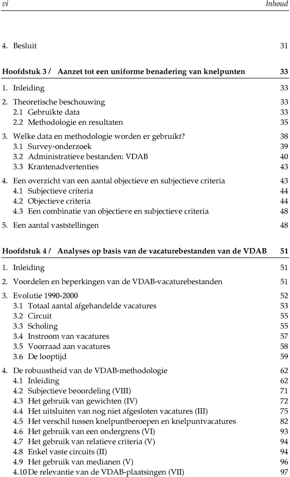 Een overzicht van een aantal objectieve en subjectieve criteria 43 4.1 Subjectieve criteria 44 4.2 Objectieve criteria 44 4.3 Een combinatie van objectieve en subjectieve criteria 48 5.