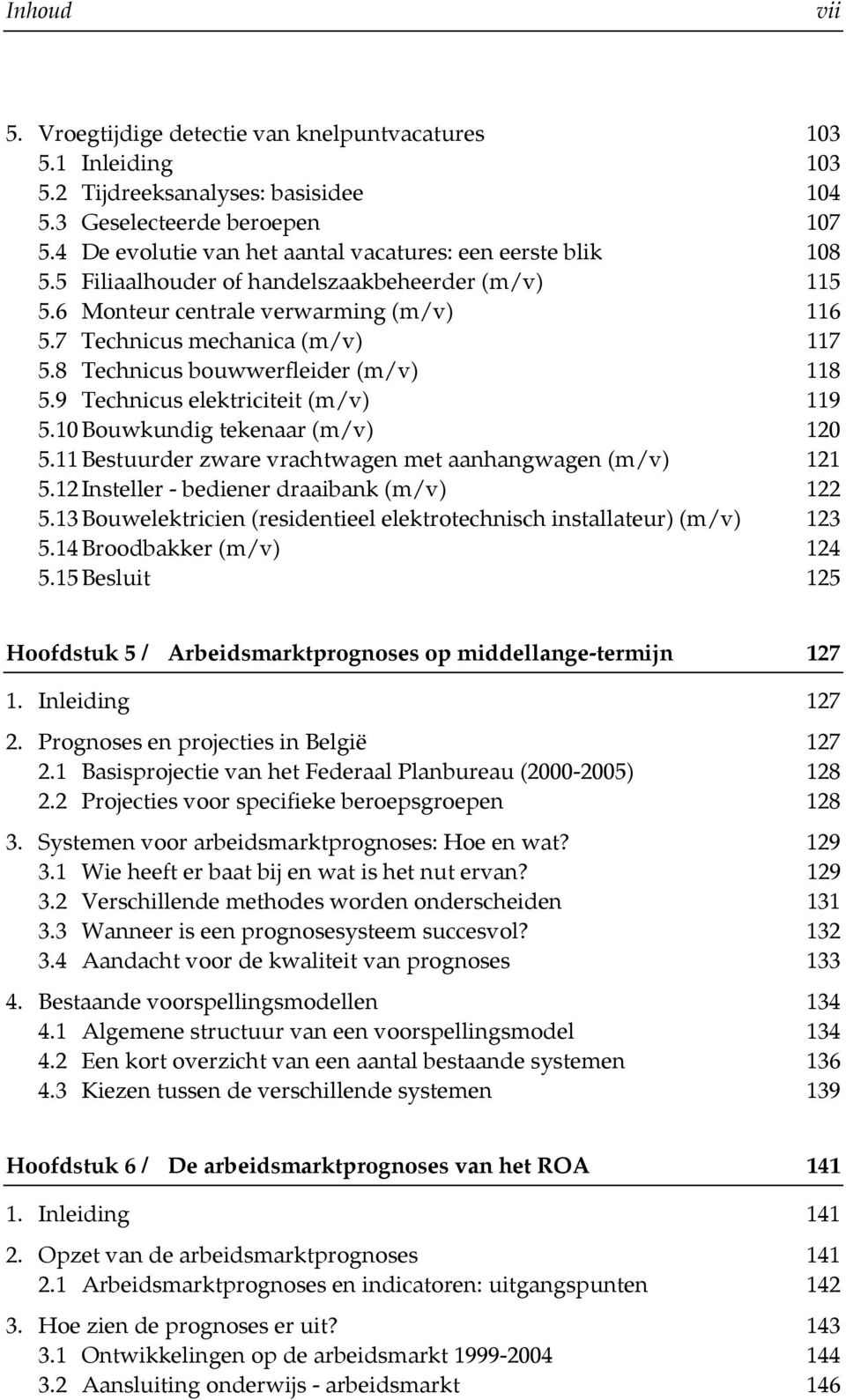 8 Technicus bouwwerfleider (m/v) 118 5.9 Technicus elektriciteit (m/v) 119 5.10 Bouwkundig tekenaar (m/v) 120 5.11 Bestuurder zware vrachtwagen met aanhangwagen (m/v) 121 5.