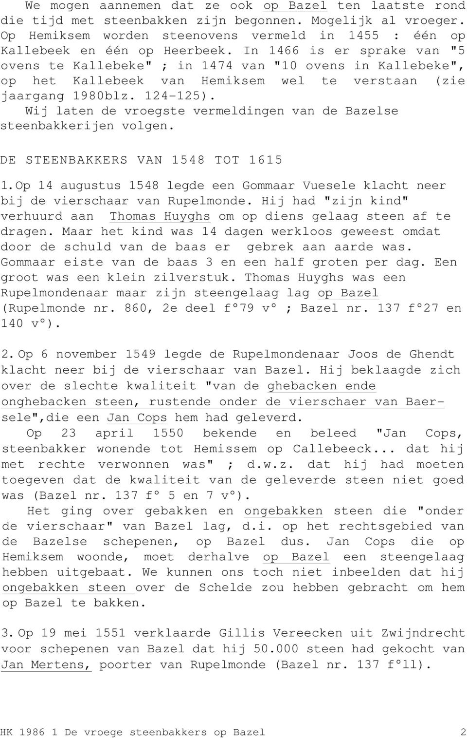 Wij laten de vroegste vermeldingen van de Bazelse steenbakkerijen volgen. DE STEENBAKKERS VAN 1548 TOT 1615 1.