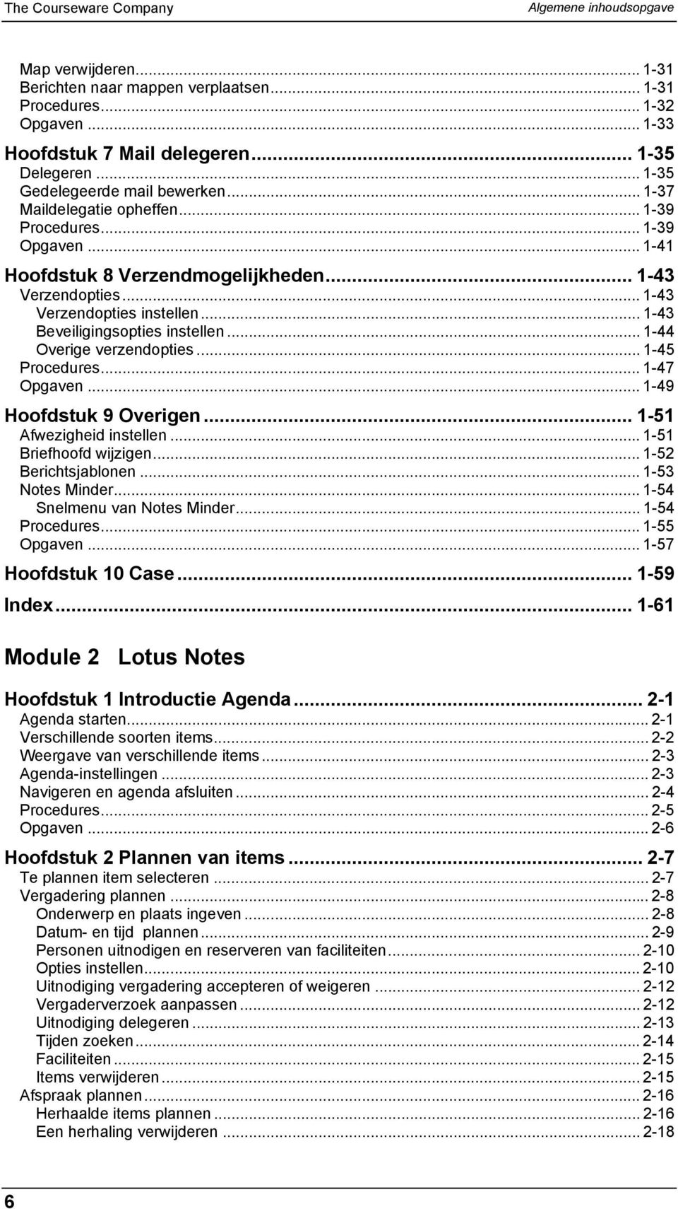 .. 1-43 Beveiligingsopties instellen... 1-44 Overige verzendopties... 1-45 Procedures... 1-47 Opgaven... 1-49 Hoofdstuk 9 Overigen... 1-51 Afwezigheid instellen... 1-51 Briefhoofd wijzigen.