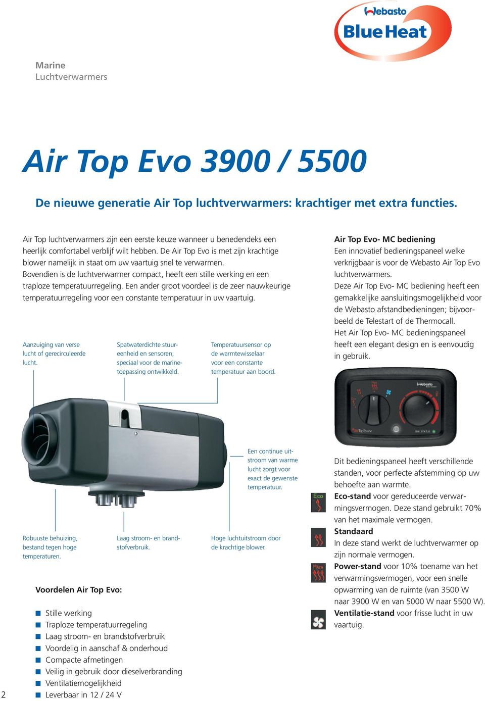 De Air Top Evo is met zijn krachtige blower namelijk in staat om uw vaartuig snel te verwarmen. Bovendien is de luchtverwarmer compact, heeft een stille werking en een traploze temperatuurregeling.