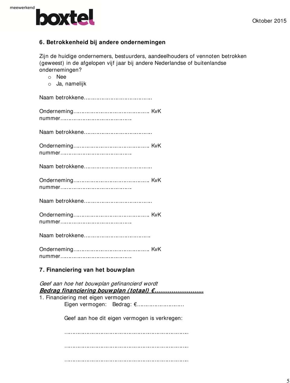 Financiering van het bouwplan Geef aan hoe het bouwplan gefinancierd wordt Bedrag financiering bouwplan (totaal) 1.