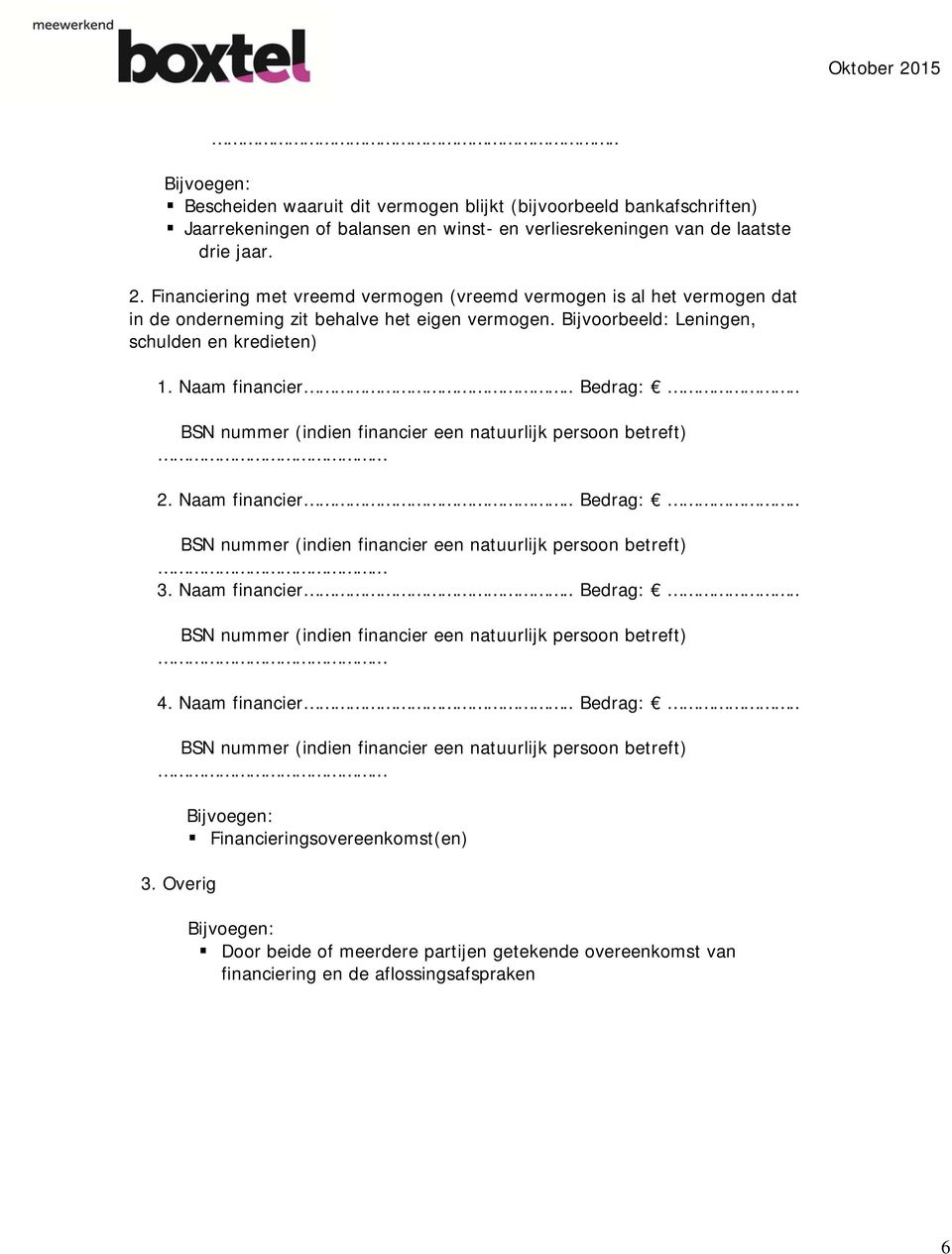 Naam financier Bedrag: BSN nummer (indien financier een natuurlijk persoon betreft). 2. Naam financier Bedrag: BSN nummer (indien financier een natuurlijk persoon betreft). 3.