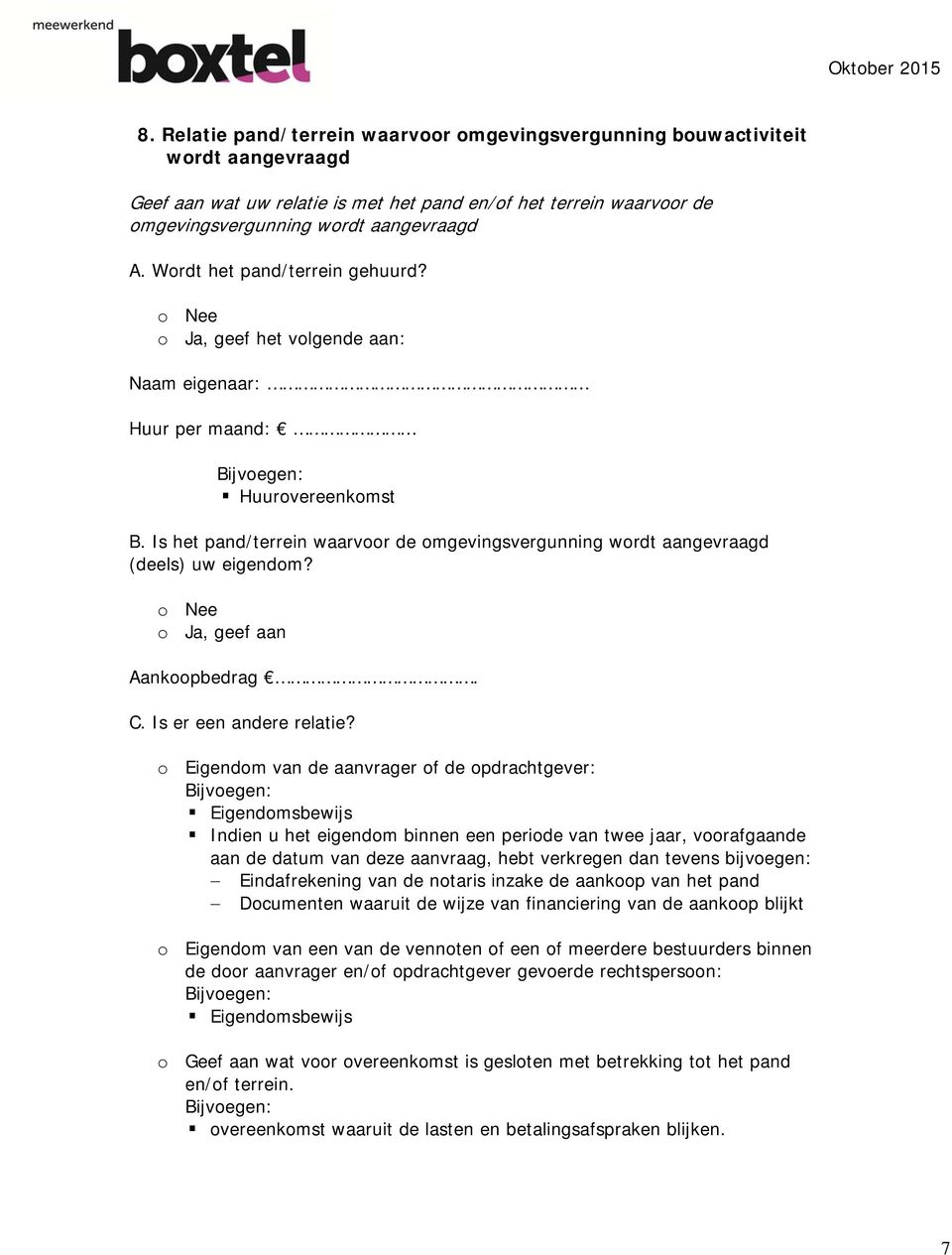 Is het pand/terrein waarvoor de omgevingsvergunning wordt aangevraagd (deels) uw eigendom? o Ja, geef aan Aankoopbedrag. C. Is er een andere relatie?