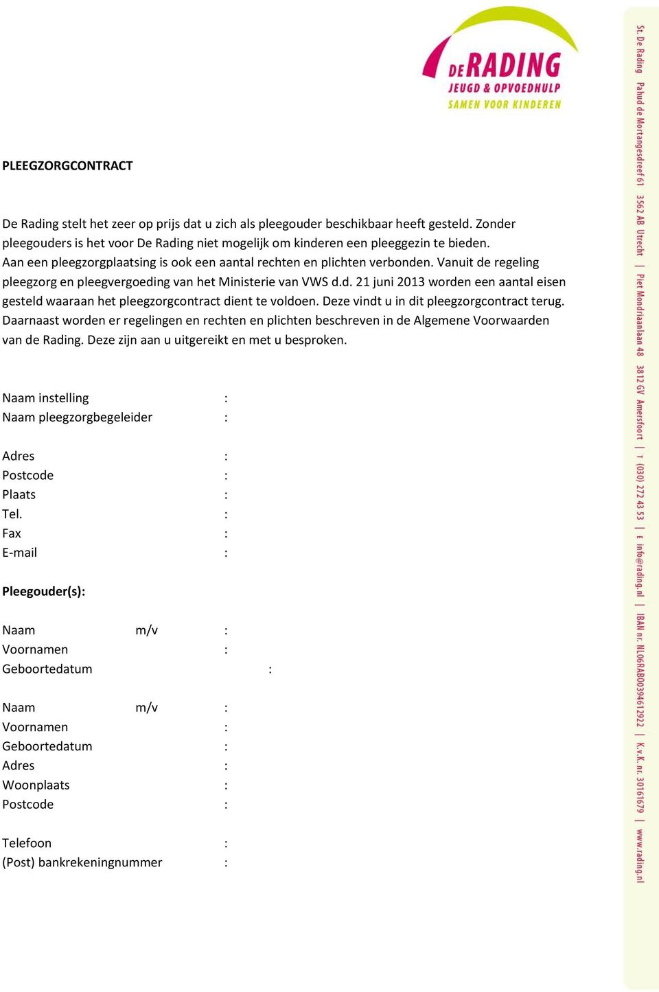 Deze vindt u in dit pleegzorgcontract terug. Daarnaast worden er regelingen en rechten en plichten beschreven in de Algemene Voorwaarden van de Rading. Deze zijn aan u uitgereikt en met u besproken.