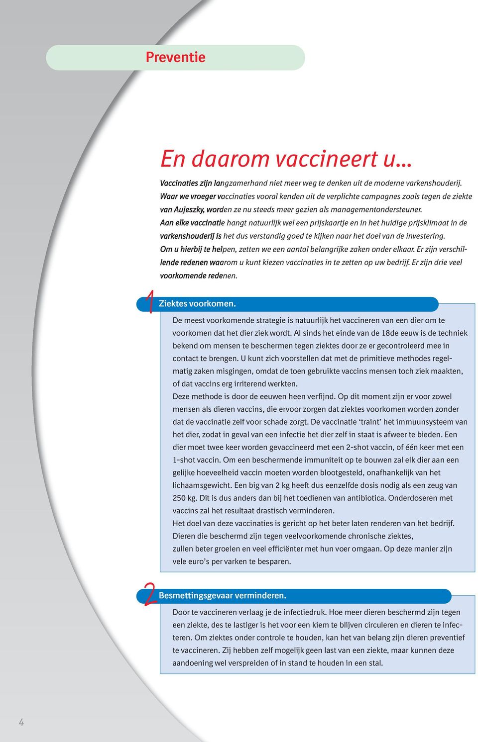 Aan elke vaccinatie hangt natuurlijk wel een prijskaartje en in het huidige prijsklimaat in de varkenshouderij is het dus verstandig goed te kijken naar het doel van de investering.