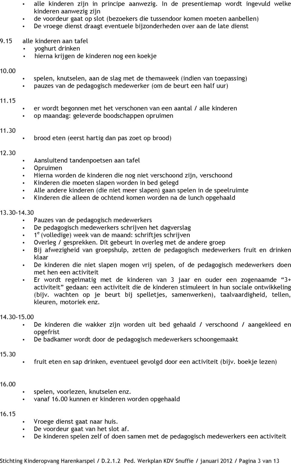 late dienst 9.15 alle kinderen aan tafel yoghurt drinken hierna krijgen de kinderen nog een koekje 10.00 11.15 11.30 12.