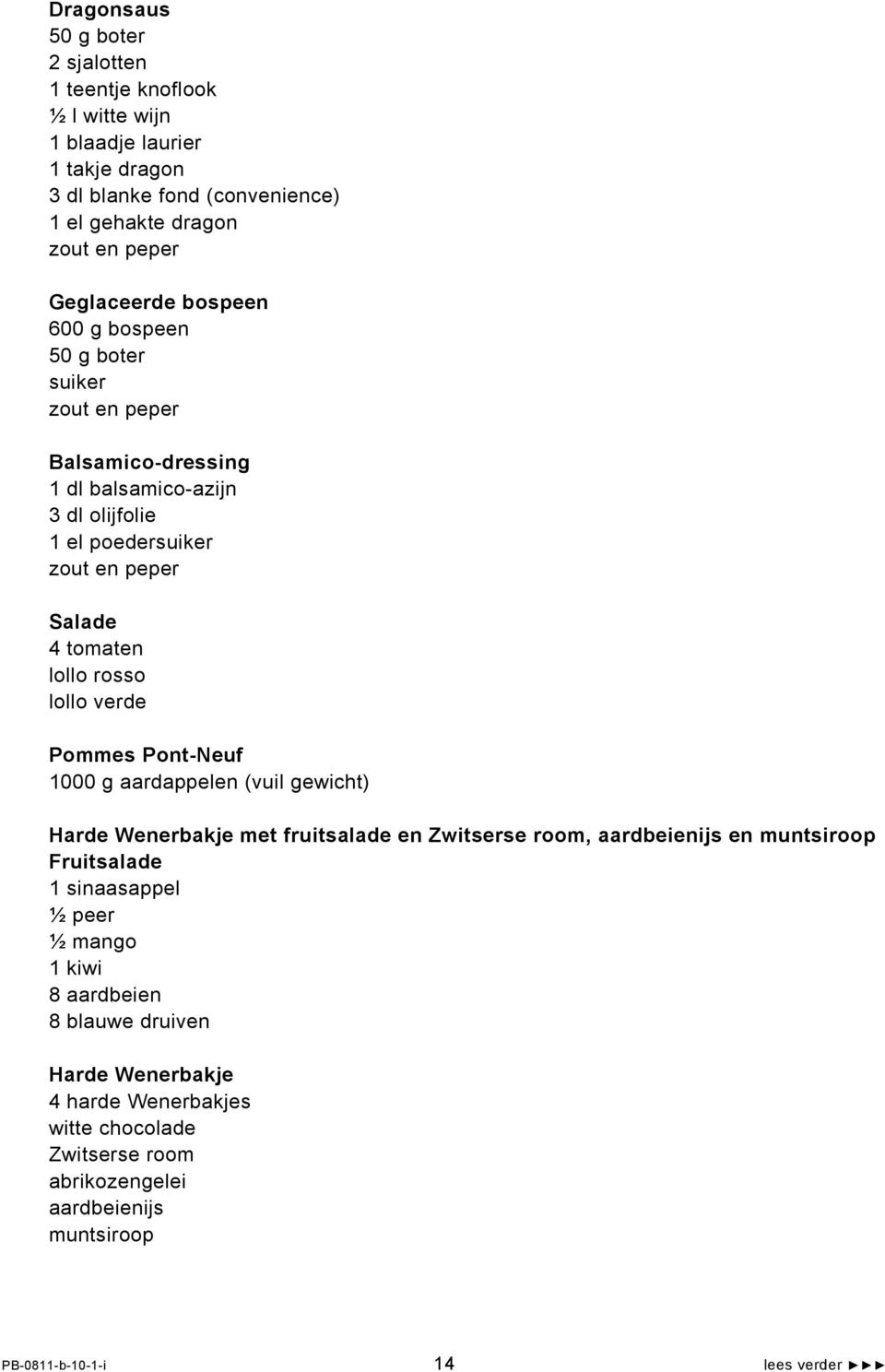 Pont-Neuf 1000 g aardappelen (vuil gewicht) Harde Wenerbakje met fruitsalade en Zwitserse room, aardbeienijs en muntsiroop Fruitsalade 1 sinaasappel ½ peer ½ mango 1