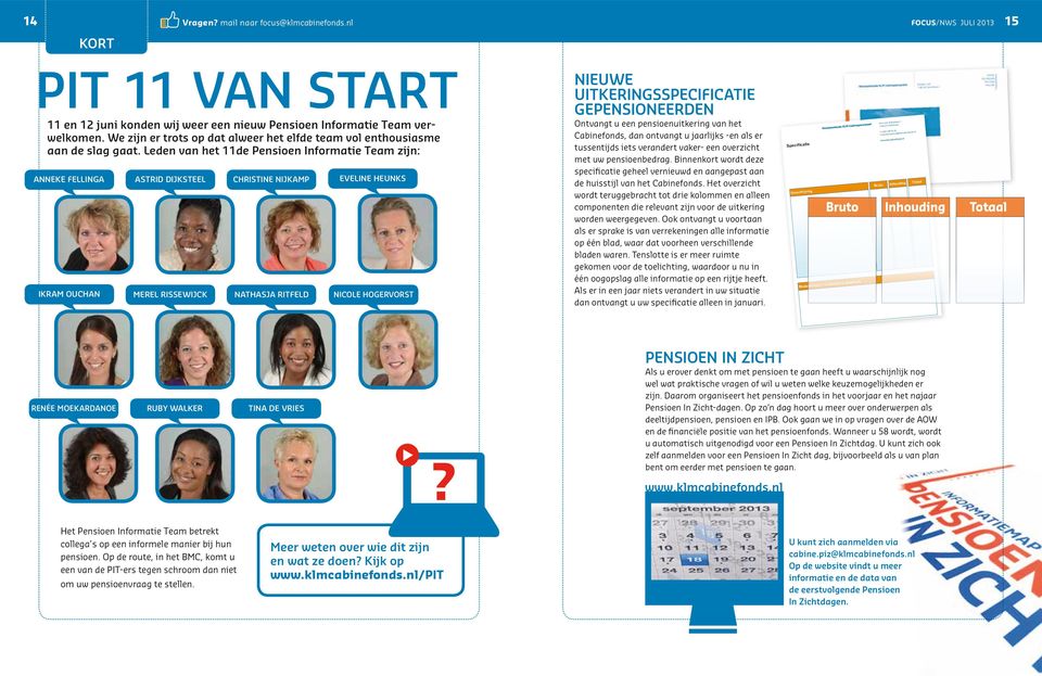 Leden van het 11de Pensioen Informatie Team zijn: anneke fellinga Ikram Ouchan Astrid Dijksteel Merel Rissewijck Christine Nijkamp Nathasja Ritfeld Eveline Heunks Nicole Hogervorst Nieuwe