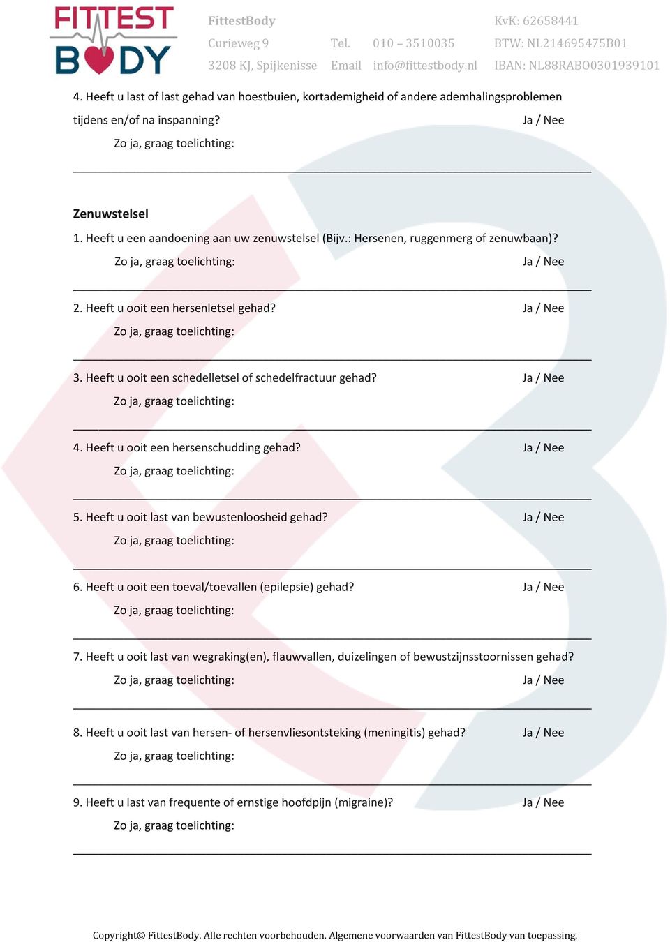 Heeft u ooit een schedelletsel of schedelfractuur gehad? 4. Heeft u ooit een hersenschudding gehad? 5. Heeft u ooit last van bewustenloosheid gehad? 6.