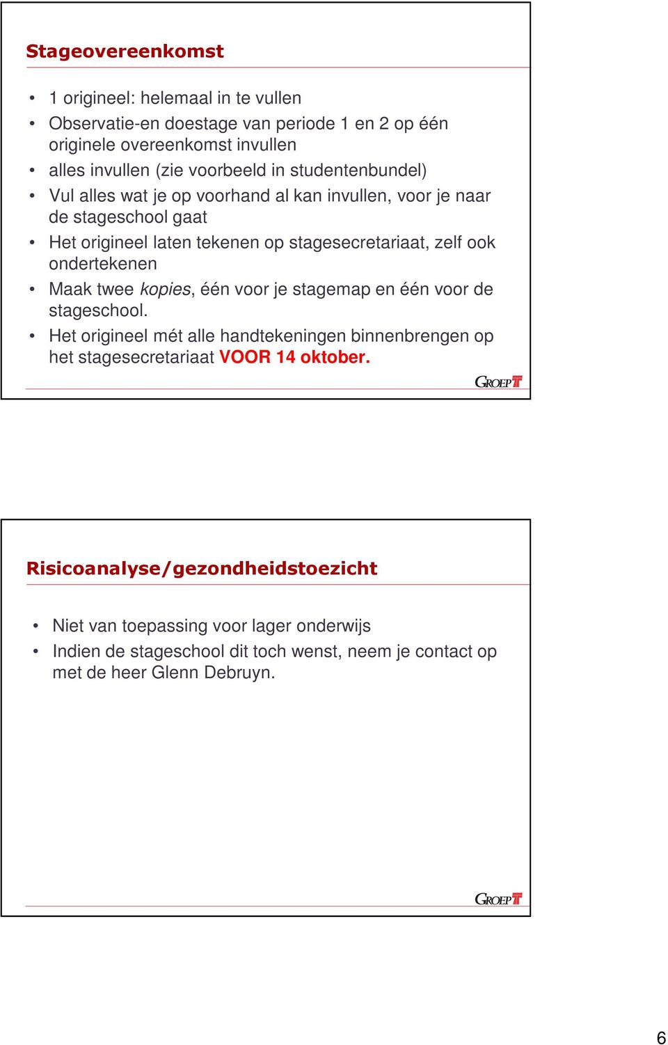 ondertekenen Maak twee kopies, één voor je stagemap en één voor de stageschool.