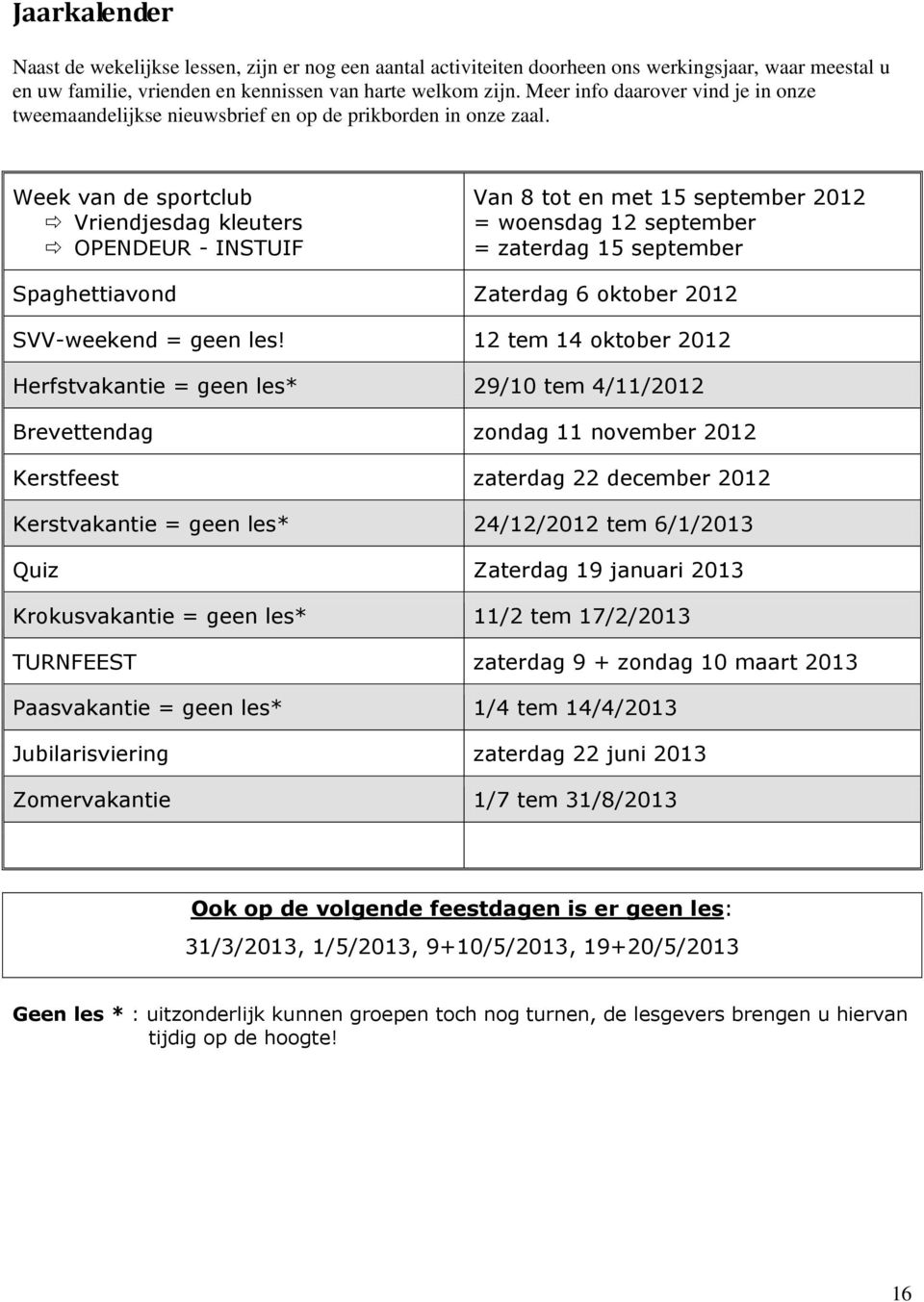 Week van de sportclub Vriendjesdag kleuters OPENDEUR - INSTUIF Van 8 tot en met 15 september 2012 = woensdag 12 september = zaterdag 15 september Spaghettiavond Zaterdag 6 oktober 2012 SVV-weekend =