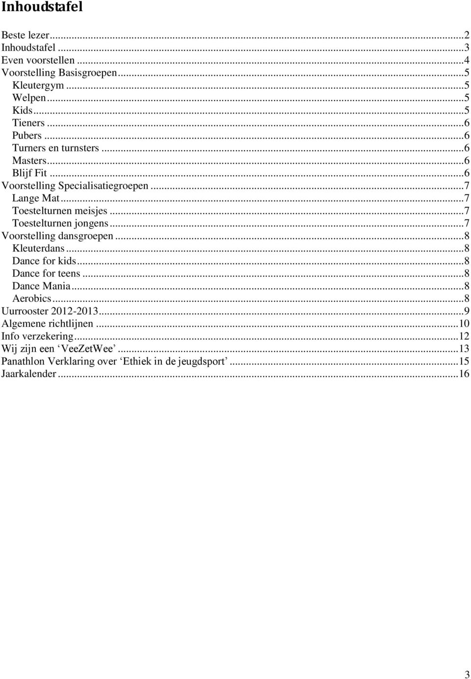 .. 7 Toestelturnen jongens... 7 Voorstelling dansgroepen... 8 Kleuterdans... 8 Dance for kids... 8 Dance for teens... 8 Dance Mania... 8 Aerobics.