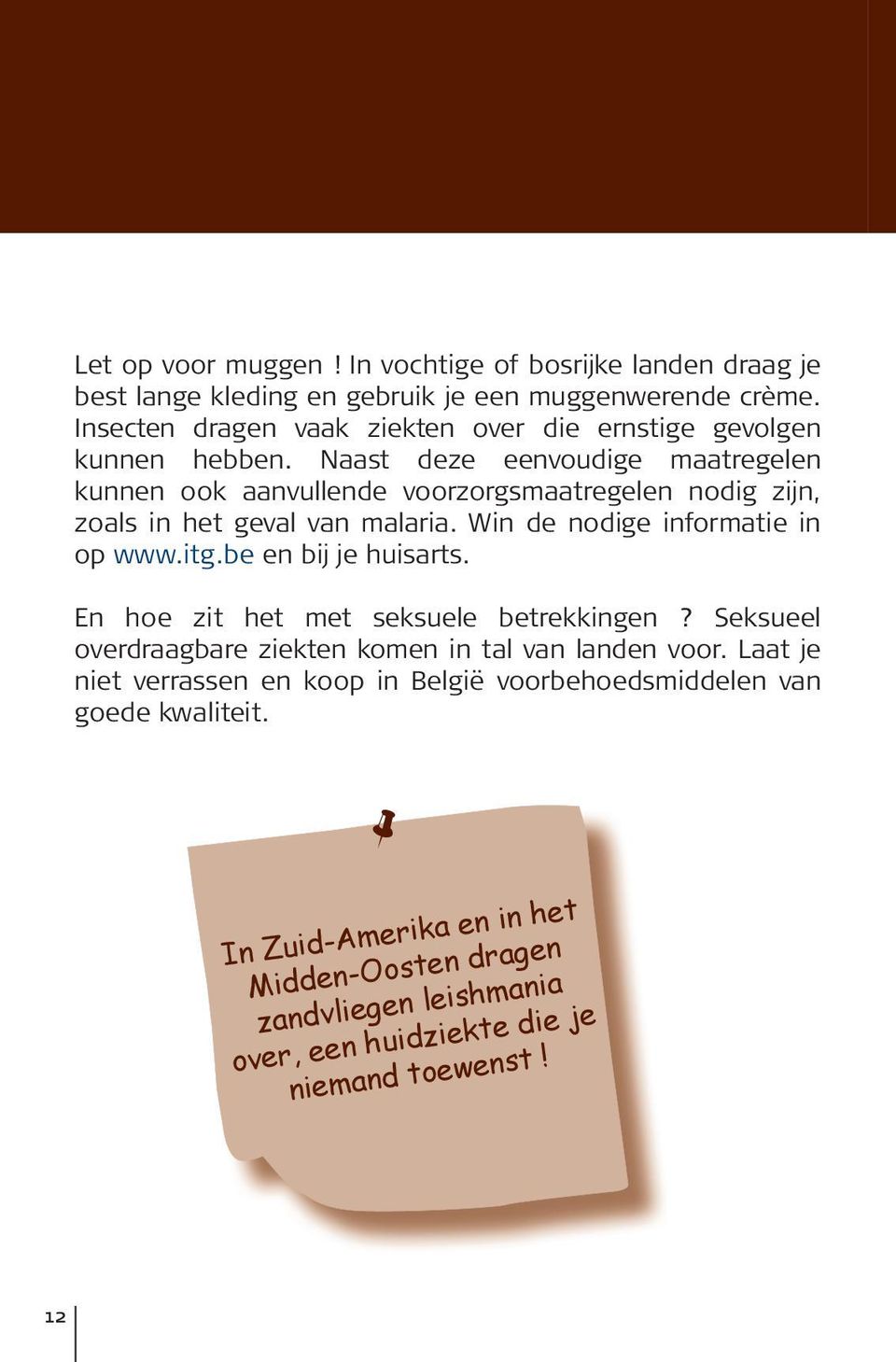 Naast deze eenvoudige maatregelen kunnen ook aanvullende voorzorgsmaatregelen nodig zijn, zoals in het geval van malaria. Win de nodige informatie in op www.itg.