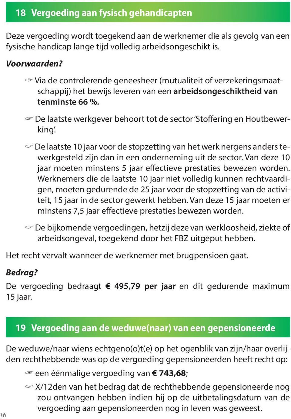 De laatste werkgever behoort tot de sector Stoffering en Houtbewerking. De laatste 10 jaar voor de stopzetting van het werk nergens anders tewerkgesteld zijn dan in een onderneming uit de sector.