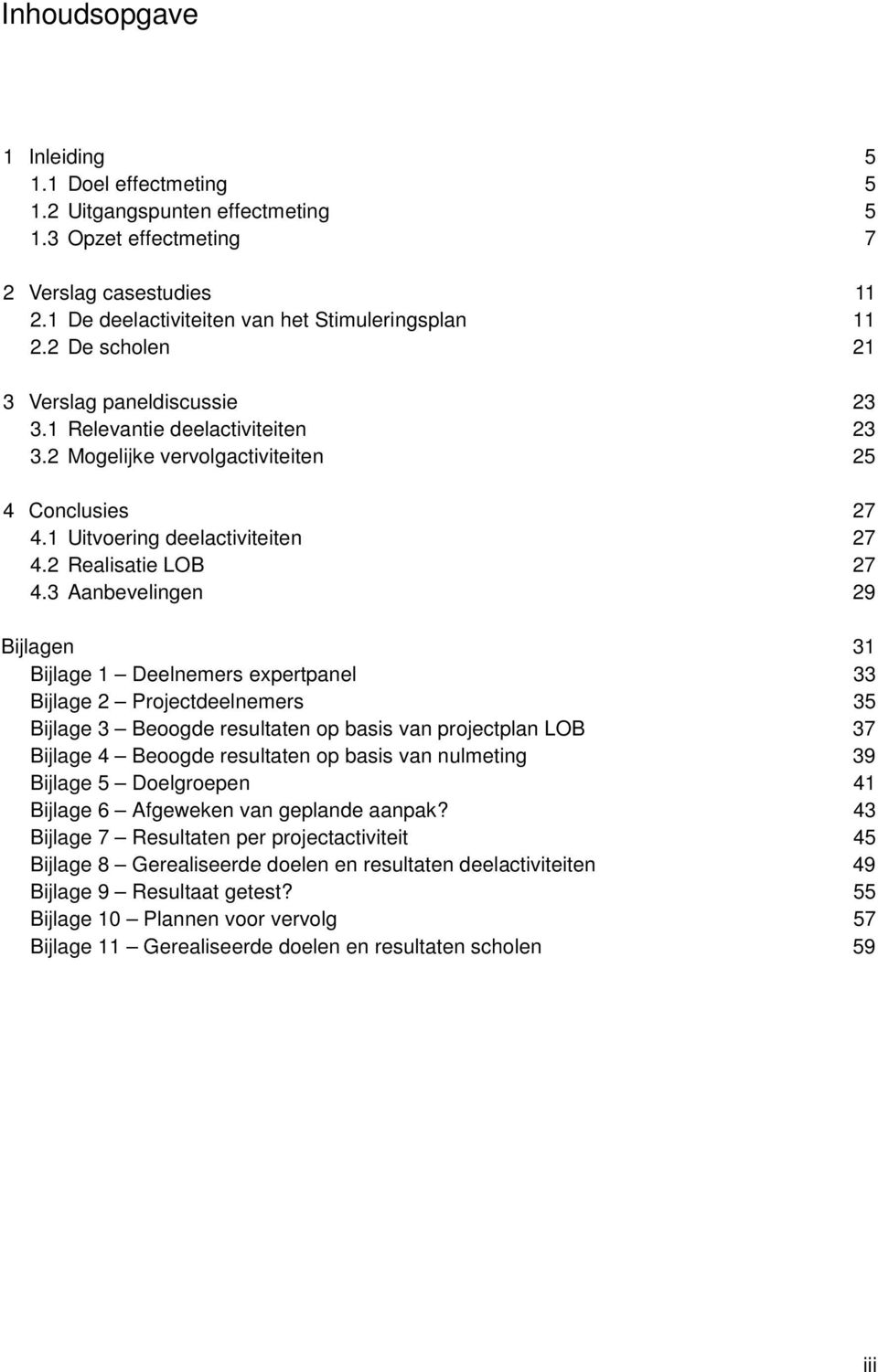 3 Aanbevelingen 29 Bijlagen 31 Bijlage 1 Deelnemers expertpanel 33 Bijlage 2 Projectdeelnemers 35 Bijlage 3 Beoogde resultaten op basis van projectplan LOB 37 Bijlage 4 Beoogde resultaten op basis