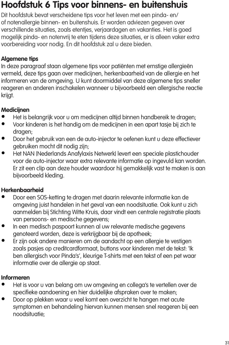 Het is goed mogelijk pinda- en notenvrij te eten tijdens deze situaties, er is alleen vaker extra voorbereiding voor nodig. En dit hoofdstuk zal u deze bieden.