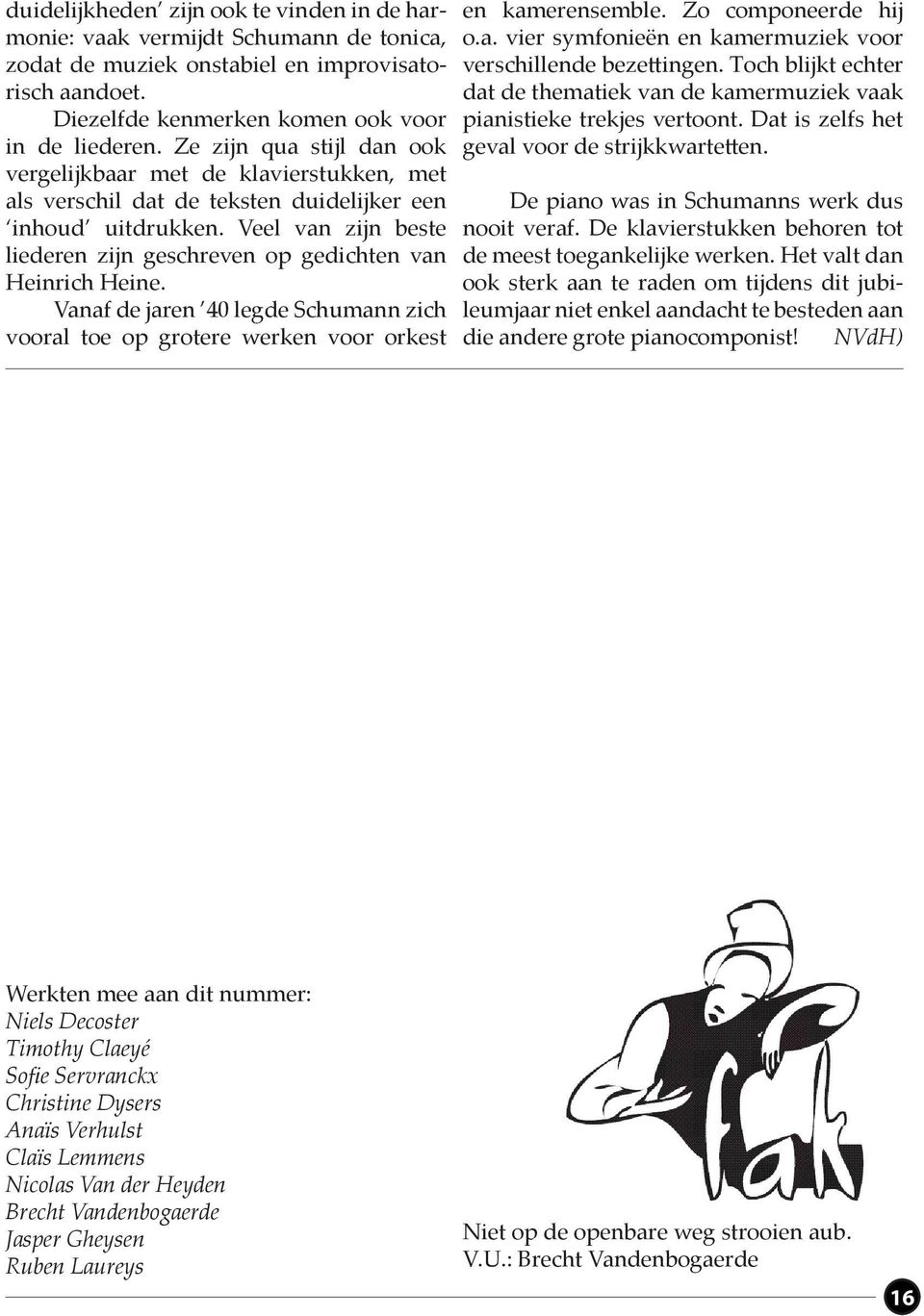 Veel van zijn beste liederen zijn geschreven op gedichten van Heinrich Heine. Vanaf de jaren 40 legde Schumann zich vooral toe op grotere werken voor orkest en kamerensemble. Zo componeerde hij o.a. vier symfonieën en kamermuziek voor verschillende bezettingen.