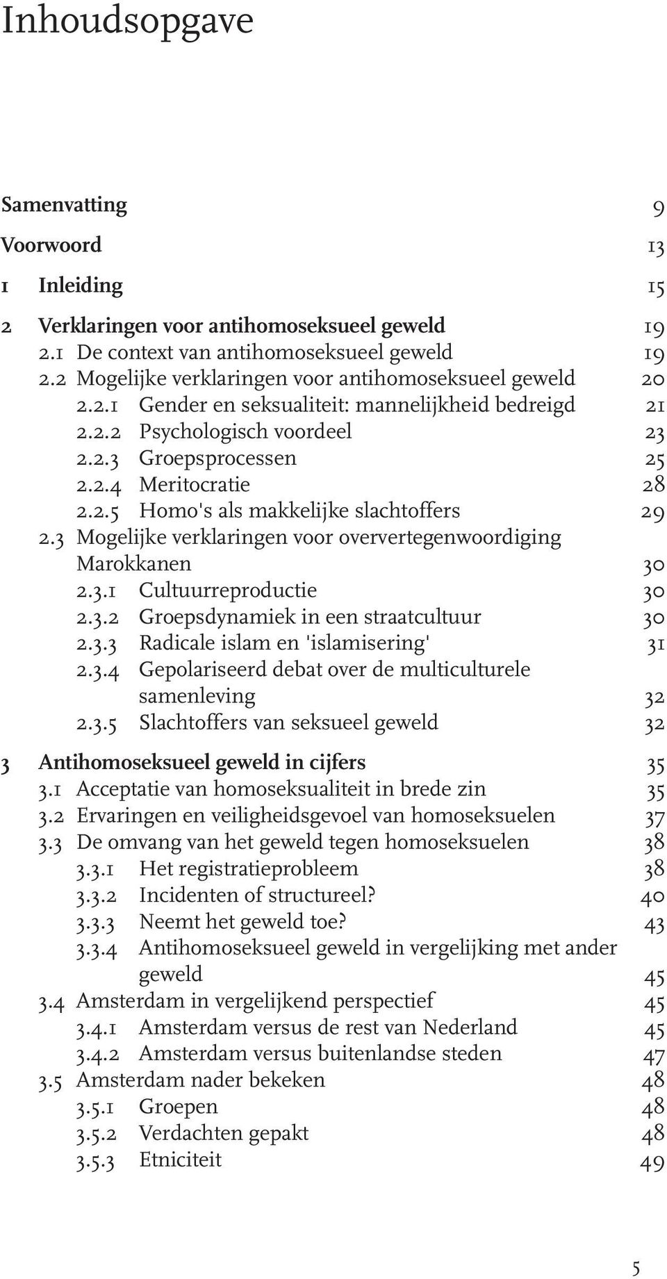 3 Mogelijke verklaringen voor oververtegenwoordiging Marokkanen 30 2.3.1 Cultuurreproductie 30 2.3.2 Groepsdynamiek in een straatcultuur 30 2.3.3 Radicale islam en 'islamisering' 31 2.3.4 Gepolariseerd debat over de multiculturele samenleving 32 2.