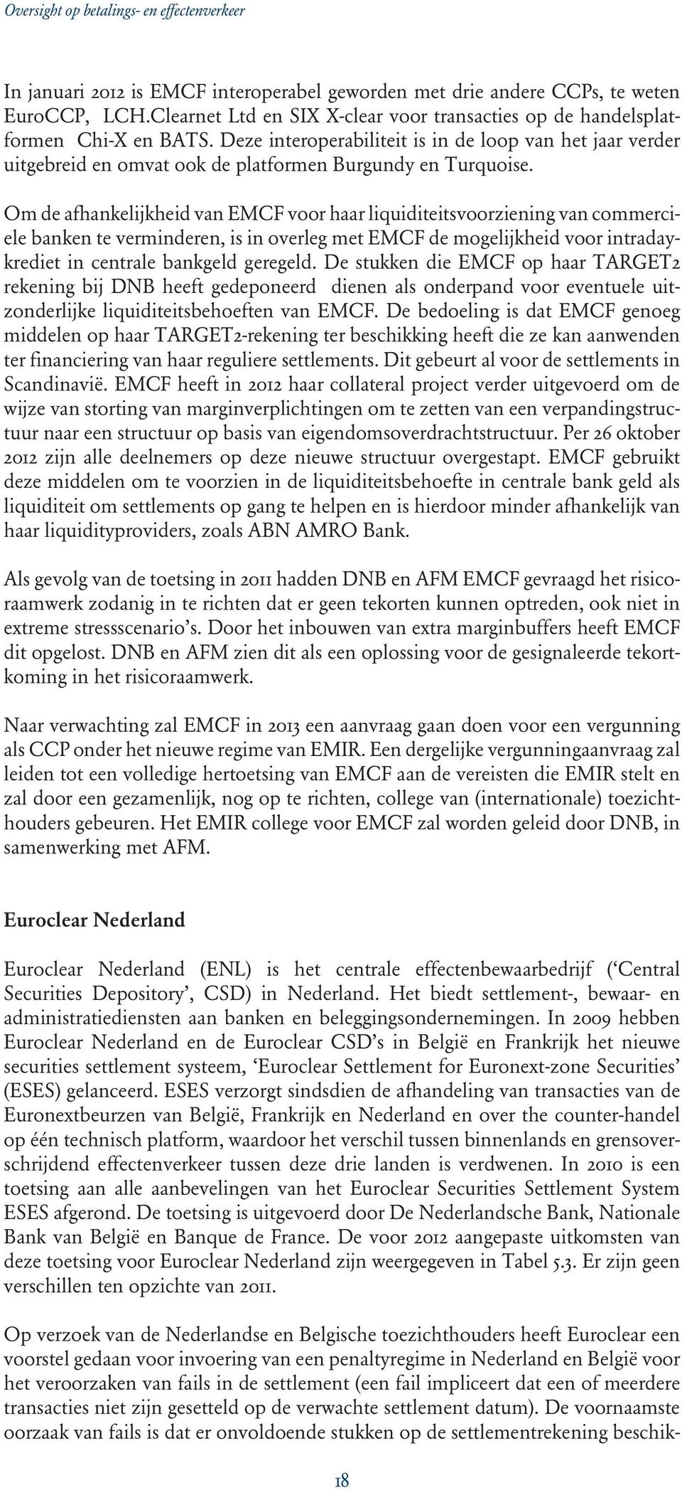 Om de afhankelijkheid van EMCF voor haar liquiditeitsvoorziening van commerciële banken te verminderen, is in overleg met EMCF de mogelijkheid voor intradaykrediet in centrale bankgeld geregeld.