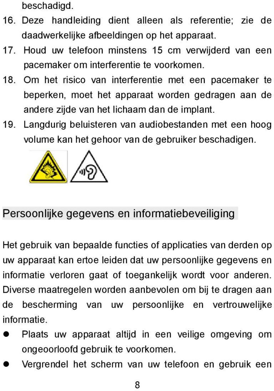 Om het risico van interferentie met een pacemaker te beperken, moet het apparaat worden gedragen aan de andere zijde van het lichaam dan de implant. 19.