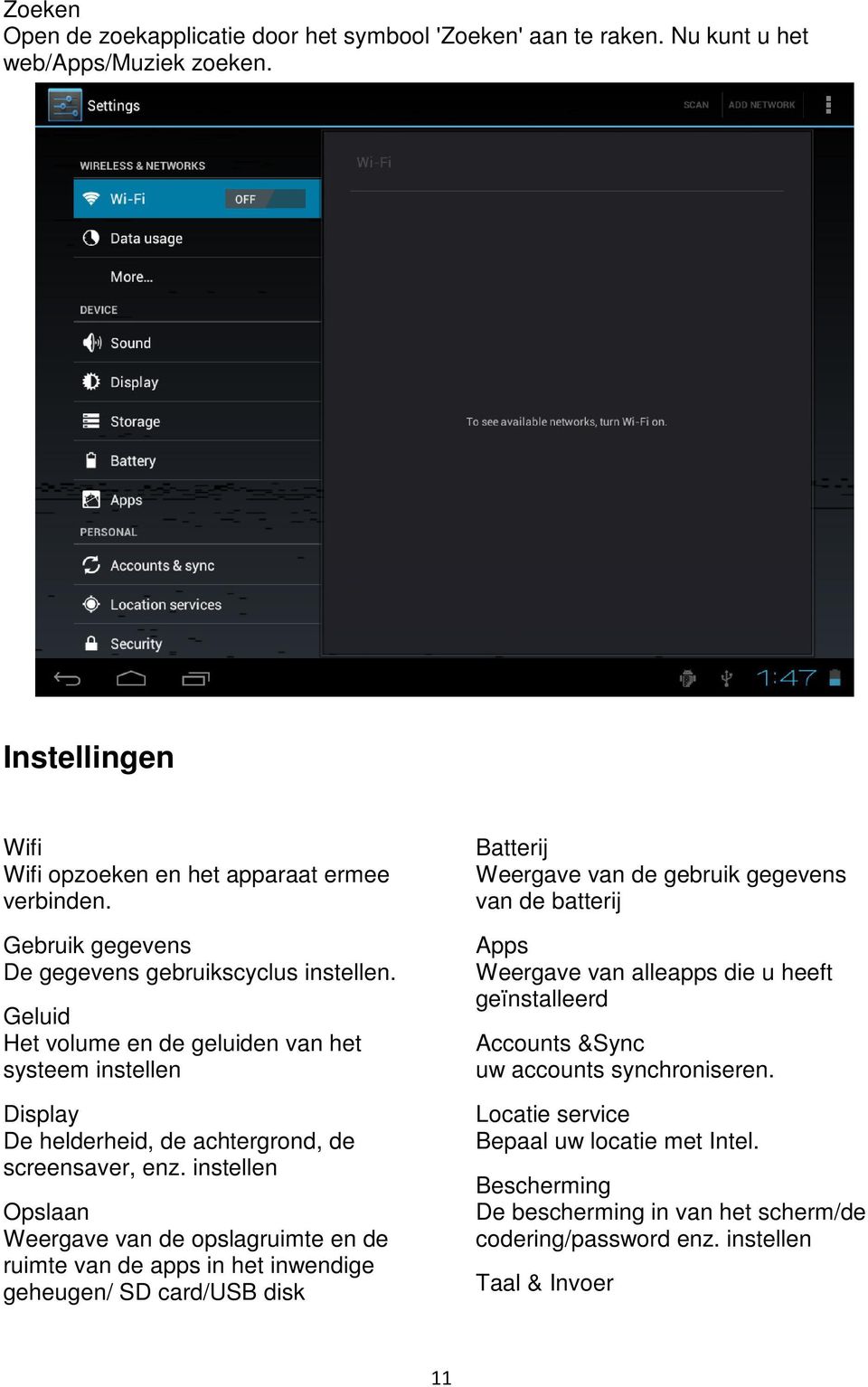 instellen Opslaan Weergave van de opslagruimte en de ruimte van de apps in het inwendige geheugen/ SD card/usb disk Batterij Weergave van de gebruik gegevens van de batterij Apps Weergave