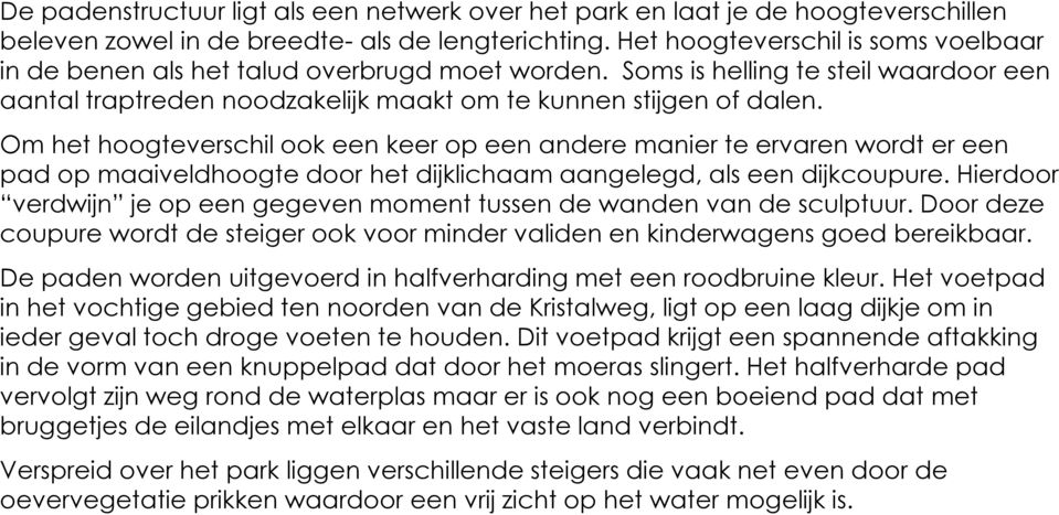 Om het hoogteverschil ook een keer op een andere manier te ervaren wordt er een pad op maaiveldhoogte door het dijklichaam aangelegd, als een dijkcoupure.