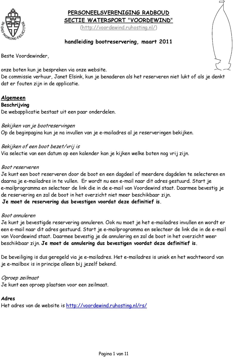 Algemeen Beschrijving De webapplicatie bestaat uit een paar onderdelen. Bekijken van je bootreservingen Op de beginpagina kun je na invullen van je e-mailadres al je reserveringen bekijken.