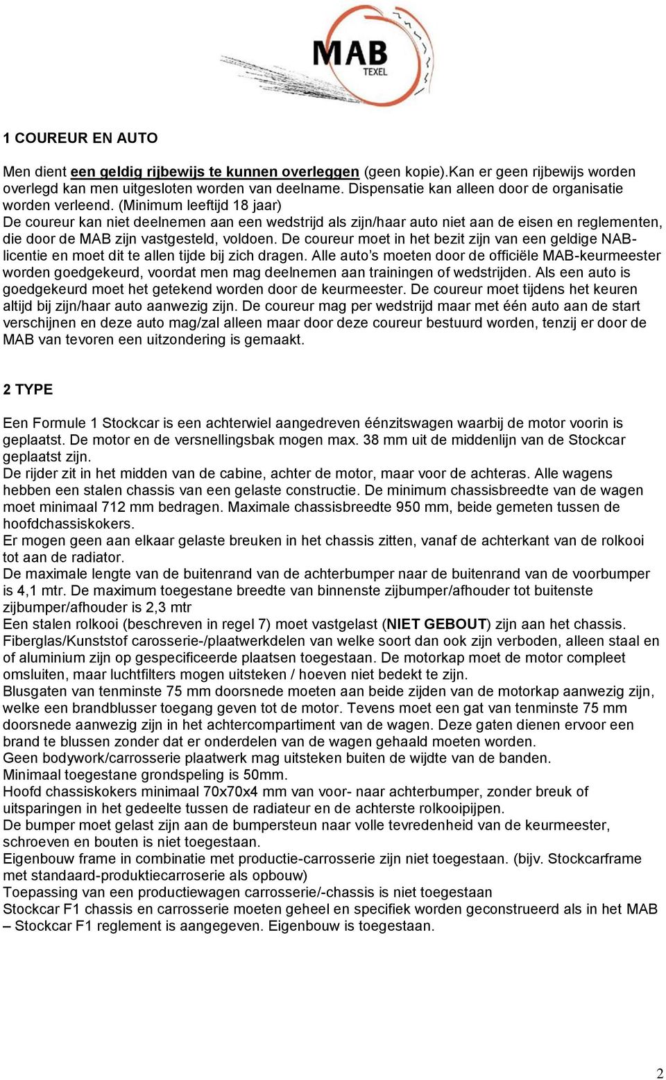 (Minimum leeftijd 18 jaar) De coureur kan niet deelnemen aan een wedstrijd als zijn/haar auto niet aan de eisen en reglementen, die door de MAB zijn vastgesteld, voldoen.