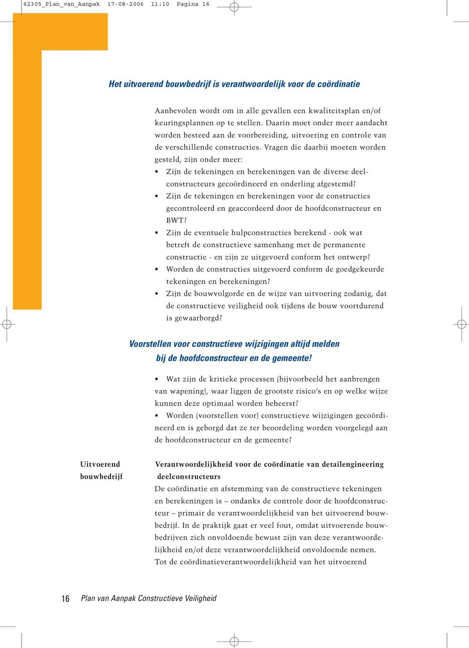 Vragen die daarbij moeten worden gesteld, zijn onder meer: Zijn de tekeningen en berekeningen van de diverse deelconstructeurs gecoördineerd en onderling afgestemd?